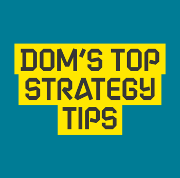 Dom’s strategy tips